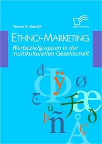 Ethno-Marketing: Werbezielgruppen in der multikulturellen Gesellschaft - Thomas Musiolik - E-Book