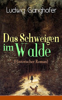 Das Schweigen im Walde (Historischer Roman) - Ludwig Ganghofer - E-Book
