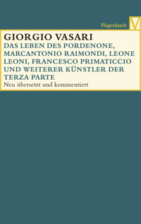 Das Leben des Pordenone, Marcantonio Raimondi, Leone Leoni, Francesco Primaticcio und weiterer Künstler der Terza Parte - Giorgio Vasari - E-Book