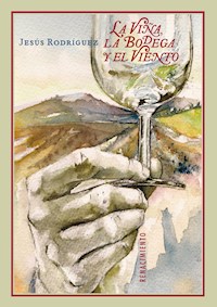 La viña, la bodega y el viento - Jesus Rodriguez - E-Book