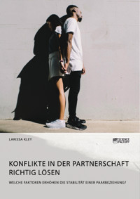 Konflikte in der Partnerschaft richtig lösen. Welche Faktoren erhöhen die Stabilität einer Paarbeziehung? - Larissa Kley - E-Book