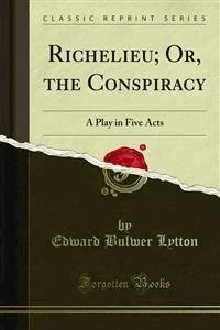 Richelieu; Or, the Conspiracy - Edward Bulwer Lytton - E-Book