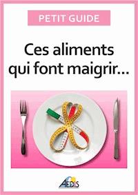 Ces aliments qui font maigrir - Petit Guide - E-Book