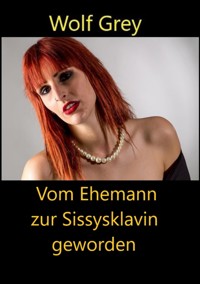 Vom Ehemann zur Sissysklavin geworden - Wolf Grey - E-Book