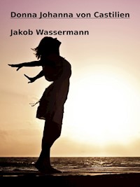 Donna Johanna von Castilien - Jakob Wassermann - E-Book