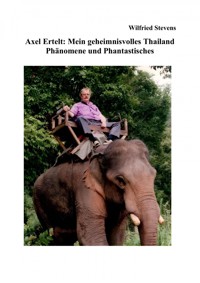 Axel Ertelt: Mein geheimnisvolles Thailand - Phänomene und Phantastisches - Wilfried Stevens - E-Book