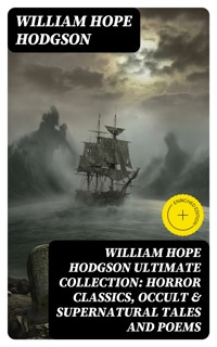 WILLIAM HOPE HODGSON Ultimate Collection: Horror Classics, Occult & Supernatural Tales and Poems - William Hope Hodgson - E-Book