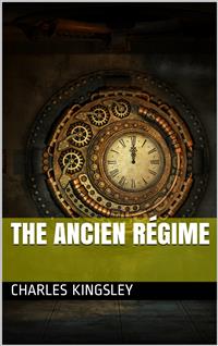 The Ancien Régime - Charles Kingsley - E-Book