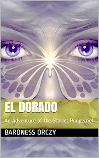 El Dorado: An Adventure of the Scarlet Pimpernel - Baroness Emmuska Orczy Orczy - E-Book
