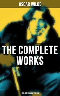 The Complete Works of Oscar Wilde: 150+ Titles in One Edition - Oscar Wilde - E-Book
