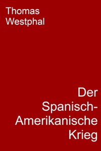 Der Spanisch-Amerikanische Krieg - Thomas Westphal - E-Book
