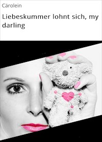 Liebeskummer lohnt sich, my darling - Cärolein - E-Book