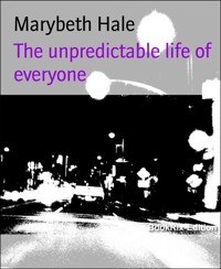 The unpredictable life of everyone - Marybeth Hale - E-Book