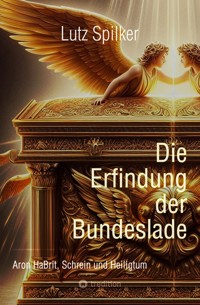 Die Erfindung der Bundeslade - Lutz Spilker - E-Book