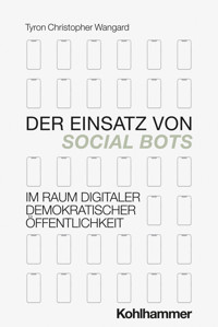 Der Einsatz von Social Bots im Raum digitaler demokratischer Öffentlichkeit - Tyron Wangard - E-Book