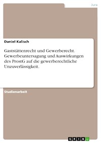 Gaststättenrecht und Gewerberecht. Gewerbeuntersagung und Auswirkungen des ProstG auf die gewerberechtliche Unzuverlässigkeit. - Daniel Kalisch - E-Book