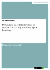 Demokratie oder Totalitarismus im Gesellschaftsvertrag von Jean-Jaques Rousseau - Jörg Frehmann - E-Book