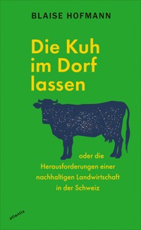 Die Kuh im Dorf lassen - Blaise Hofmann - E-Book