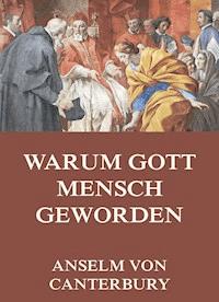Warum Gott Mensch Geworden - Anselm von Canterbury - E-Book