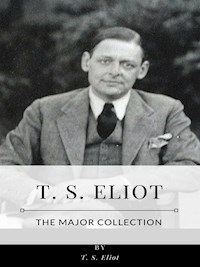 T. S. Eliot – The Major Collection - T. S. Eliot - E-Book