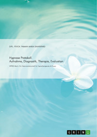 Hypnose Protokoll. Aufnahme, Diagnostik, Therapie, Evaluation - Paiman Maria Davarifard - E-Book
