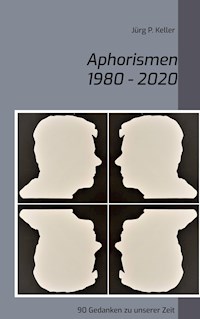 Aphorismen 1980 - 2020 - Jürg P. Keller - E-Book
