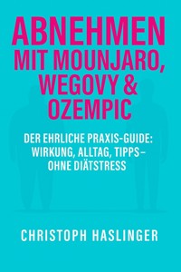 Abnehmen mit Mounjaro, Wegovy & Ozempic - Christoph Haslinger - E-Book