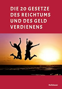 Die 20 Gesetze des Reichtums und des Geld Verdienens - Pirmin Holzbauer - E-Book