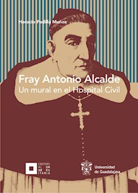 Fray Antonio Alcalde - Horacio Padilla Muñoz - E-Book