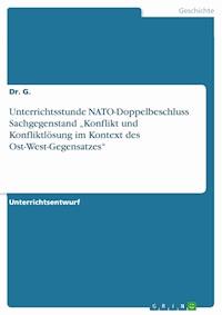 Unterrichtsstunde NATO-Doppelbeschluss Sachgegenstand „Konflikt und Konfliktlösung im Kontext des Ost-West-Gegensatzes“ - Dr. G. - E-Book