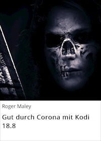 Gut durch Corona mit Kodi 18.8 - Roger Maley - E-Book