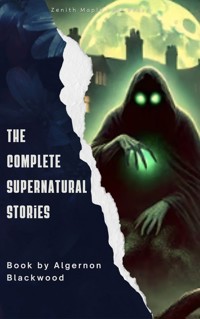 Algernon Blackwood: The Complete Supernatural Stories - Algernon Blackwood - E-Book
