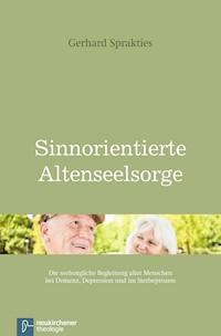 Sinnorientierte Altenseelsorge - Gerhard Sprakties - E-Book