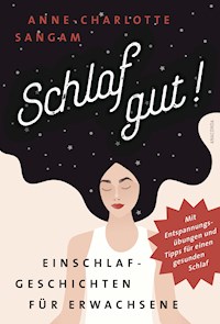 Schlaf gut! Einschlafgeschichten für Erwachsene. Mit Entspannungsübungen und Tipps für einen gesunden Schlaf - Anne-Charlotte Sangam - E-Book
