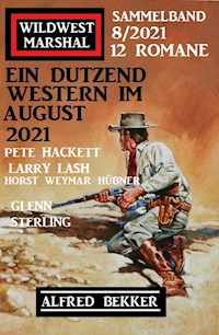Ein Dutzend Western im August 2021: Wildwest Marshal Sammelband 12 Romane 8/2021 - Alfred Bekker - E-Book