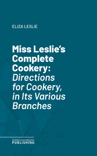 Miss Leslie's Complete Cookery - Leslie - E-Book