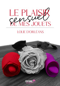 Le plaisir sensuel de mes jouets - Lolie D'Orleans - E-Book