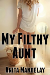 My Filthy Aunt: Taboo Erotica - Anita Mandelay - E-Book