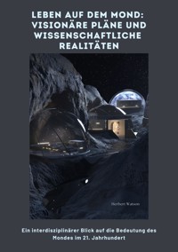 Leben auf dem Mond:  Visionäre Pläne und  wissenschaftliche Realitäten - Herbert Watson - E-Book