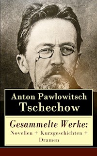 Gesammelte Werke: Novellen + Kurzgeschichten + Dramen - Anton Pawlowitsch Tschechow - E-Book