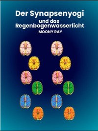 Der Synapsenyogi und das Regenbogenwasserlicht - Moony Ray - E-Book