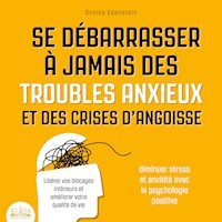 Se débarrasser à jamais des troubles anxieux et des crises d'angoisse - Diminuer stress et anxiété avec la psychologie positive: Libérer vos blocages intérieurs et améliorer votre qualité de vie - Annika Ebenstein - Hörbuch