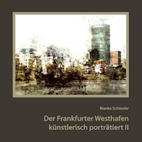 Der Frankfurter Westhafen künstlerisch porträtiert II - Bianka Schüssler - E-Book
