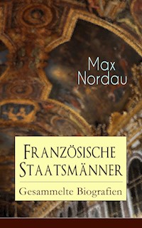 Französische Staatsmänner: Gesammelte Biografien - Max Nordau - E-Book