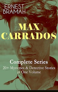MAX CARRADOS - Complete Series: 20+ Mysteries & Detective Stories in One Volume - Ernest Bramah - E-Book