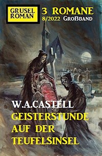 Geisterstunde auf der Teufelsinsel: Gruselroman Großband 3 Romane 8/2022 - W. A. Castell - E-Book