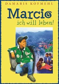 Marcio - ich will leben - Damaris Kofmehl - E-Book
