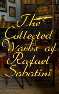 The Collected Works of Rafael Sabatini - Sabatini Rafael - E-Book