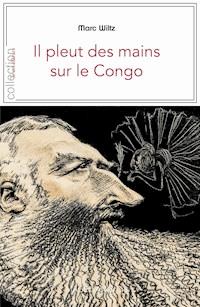 Il pleut des mains sur le Congo - Marc Wiltz - E-Book