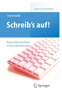 Schreib‘s auf! - Besser dokumentieren in Gesundheitsberufen - Ingrid Kollak - E-Book